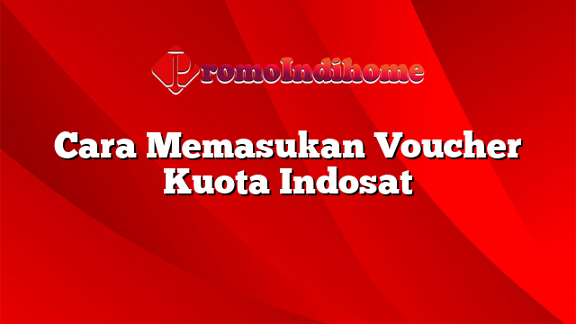 Cara Memasukan Voucher Kuota Indosat