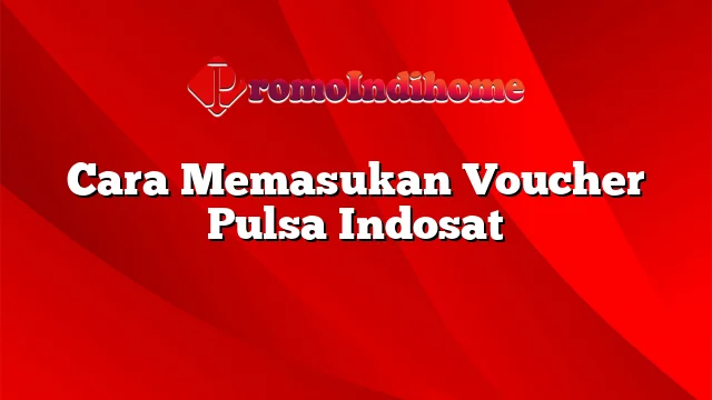 Cara Memasukan Voucher Pulsa Indosat