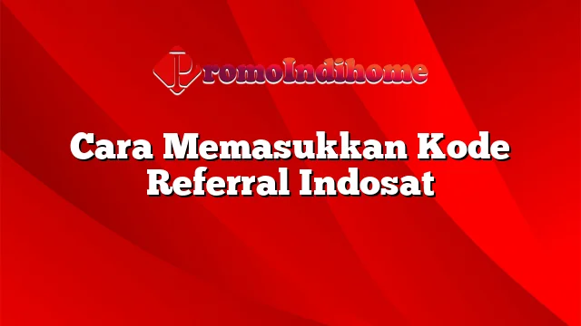 Cara Memasukkan Kode Referral Indosat