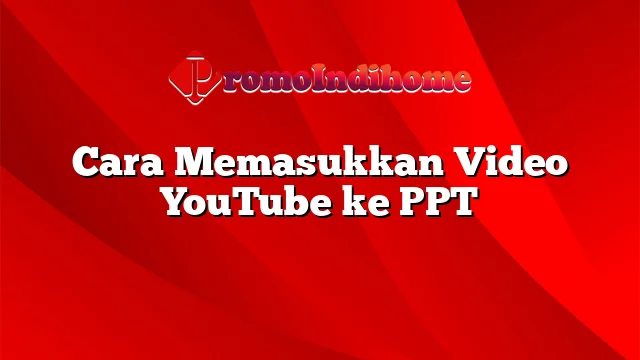 Cara Memasukkan Video YouTube ke PPT