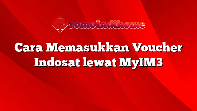 Cara Memasukkan Voucher Indosat lewat MyIM3