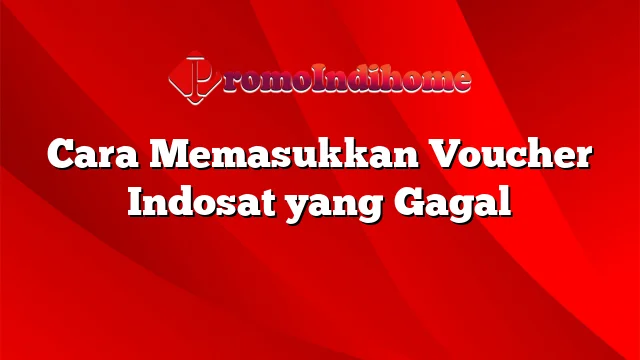 Cara Memasukkan Voucher Indosat yang Gagal