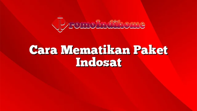 Cara Mematikan Paket Indosat