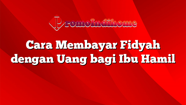 Cara Membayar Fidyah dengan Uang bagi Ibu Hamil