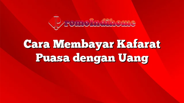 Cara Membayar Kafarat Puasa dengan Uang