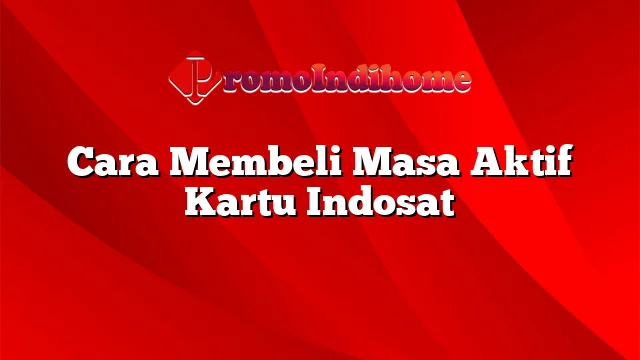 Cara Membeli Masa Aktif Kartu Indosat