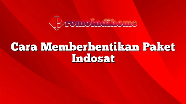 Cara Memberhentikan Paket Indosat