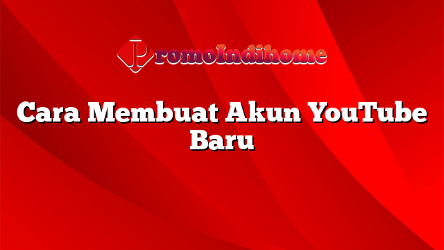 Cara Membuat Akun YouTube Baru