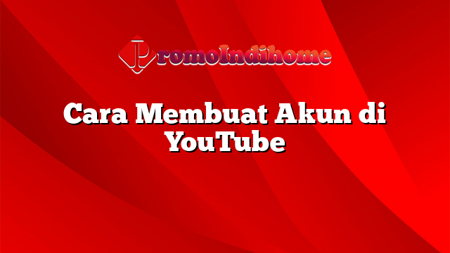 Cara Membuat Akun di YouTube