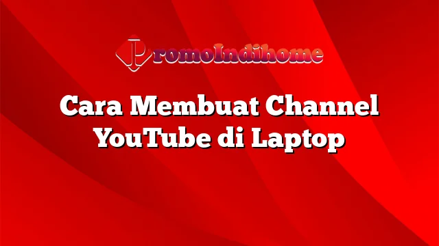 Cara Membuat Channel YouTube di Laptop