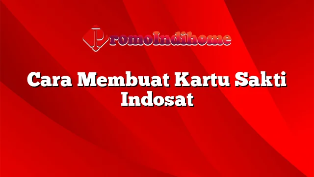 Cara Membuat Kartu Sakti Indosat