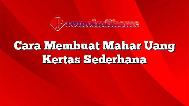 Cara Membuat Mahar Uang Kertas Sederhana