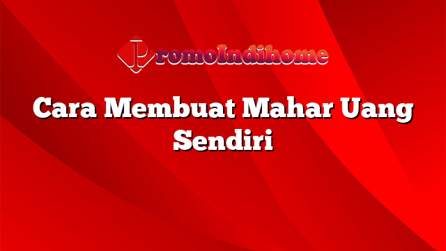 Cara Membuat Mahar Uang Sendiri