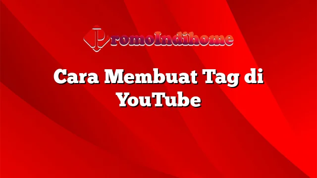 Cara Membuat Tag di YouTube