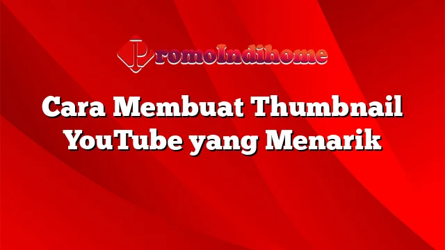 Cara Membuat Thumbnail YouTube yang Menarik