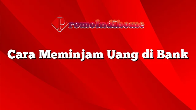 Cara Meminjam Uang di Bank