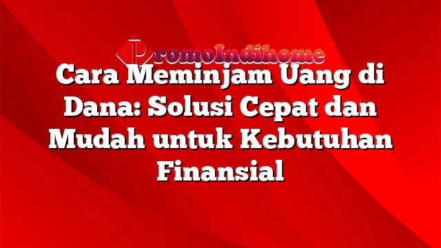 Cara Meminjam Uang di Dana: Solusi Cepat dan Mudah untuk Kebutuhan Finansial