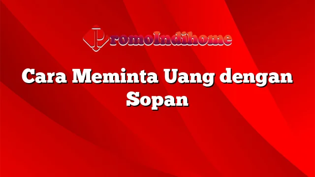 Cara Meminta Uang dengan Sopan