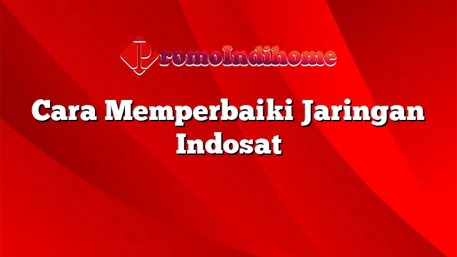 Cara Memperbaiki Jaringan Indosat