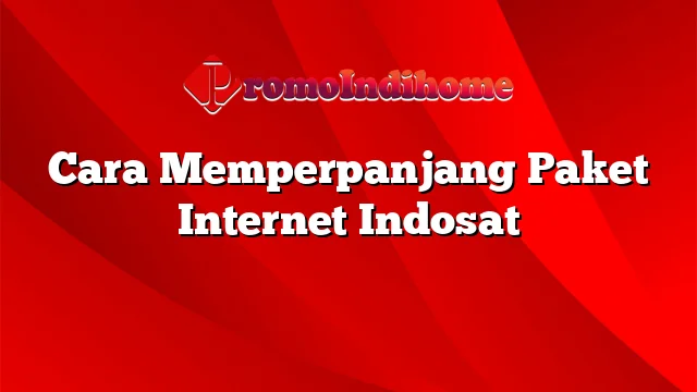Cara Memperpanjang Paket Internet Indosat