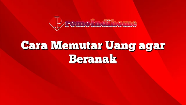 Cara Memutar Uang agar Beranak