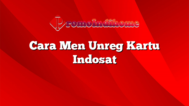 Cara Men Unreg Kartu Indosat