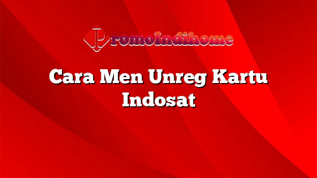 Cara Men Unreg Kartu Indosat