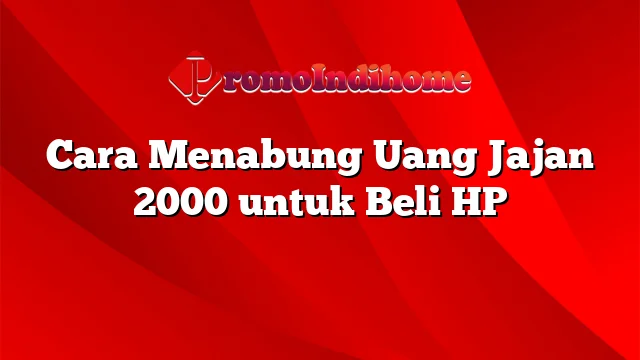 Cara Menabung Uang Jajan 2000 untuk Beli HP