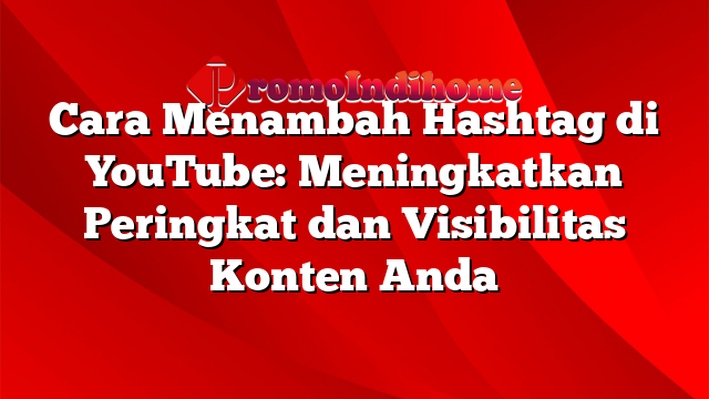 Cara Menambah Hashtag di YouTube: Meningkatkan Peringkat dan Visibilitas Konten Anda