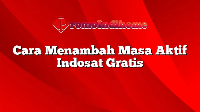 Cara Menambah Masa Aktif Indosat Gratis