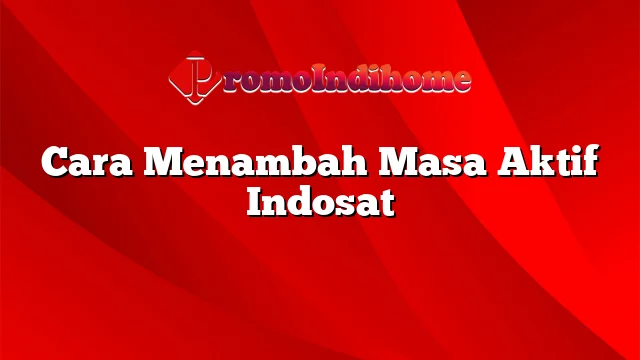 Cara Menambah Masa Aktif Indosat