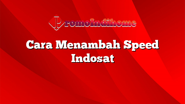 Cara Menambah Speed Indosat