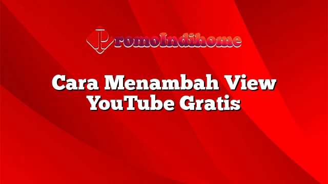 Cara Menambah View YouTube Gratis