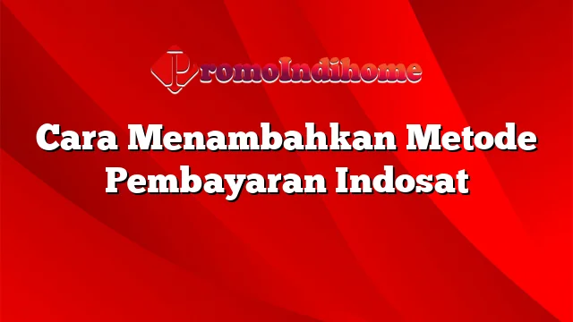 Cara Menambahkan Metode Pembayaran Indosat