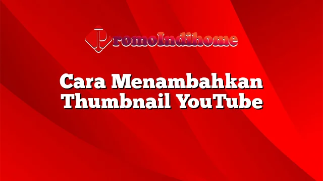 Cara Menambahkan Thumbnail YouTube