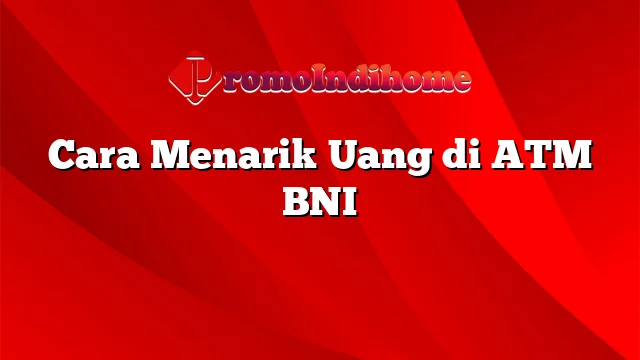 Cara Menarik Uang di ATM BNI