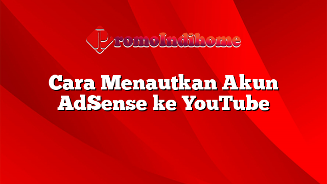 Cara Menautkan Akun AdSense ke YouTube