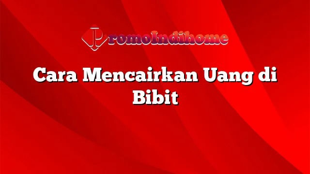 Cara Mencairkan Uang di Bibit