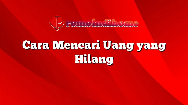 Cara Mencari Uang yang Hilang