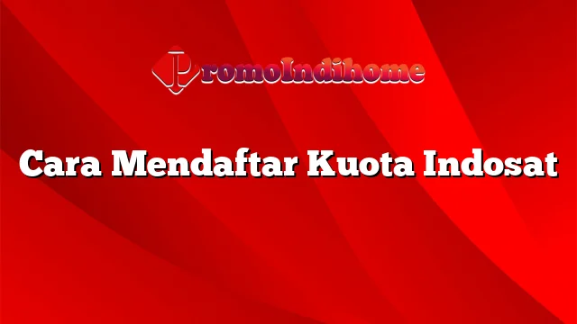 Cara Mendaftar Kuota Indosat