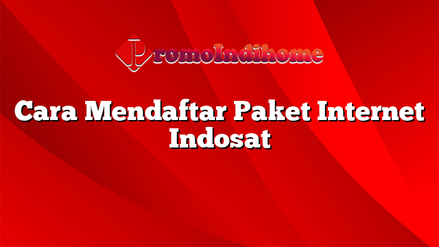 Cara Mendaftar Paket Internet Indosat