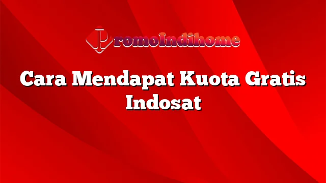 Cara Mendapat Kuota Gratis Indosat