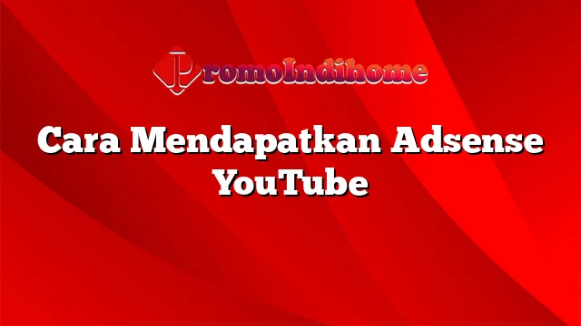 Cara Mendapatkan Adsense YouTube