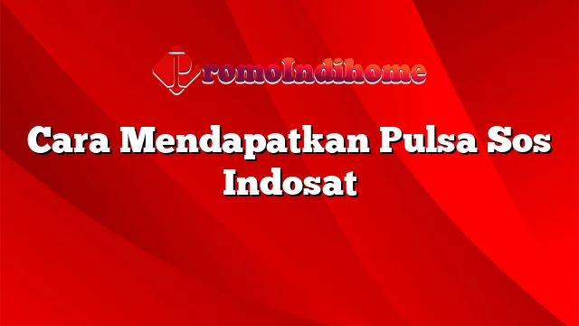 Cara Mendapatkan Pulsa Sos Indosat
