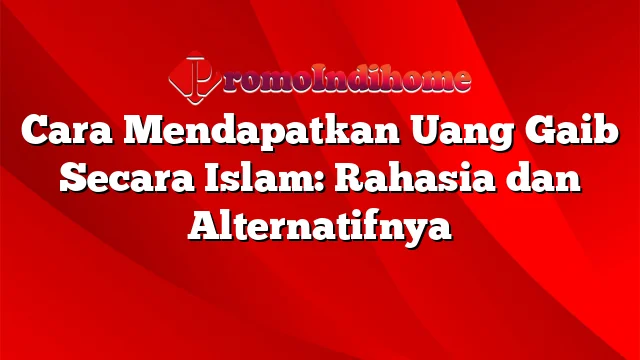 Cara Mendapatkan Uang Gaib Secara Islam: Rahasia dan Alternatifnya