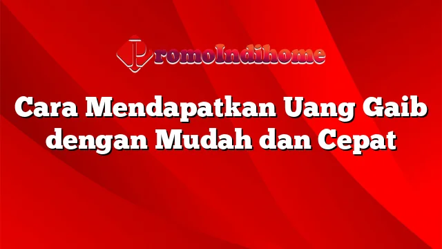 Cara Mendapatkan Uang Gaib dengan Mudah dan Cepat