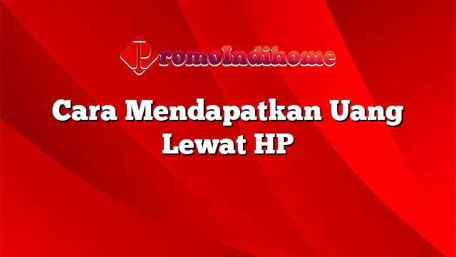 Cara Mendapatkan Uang Lewat HP