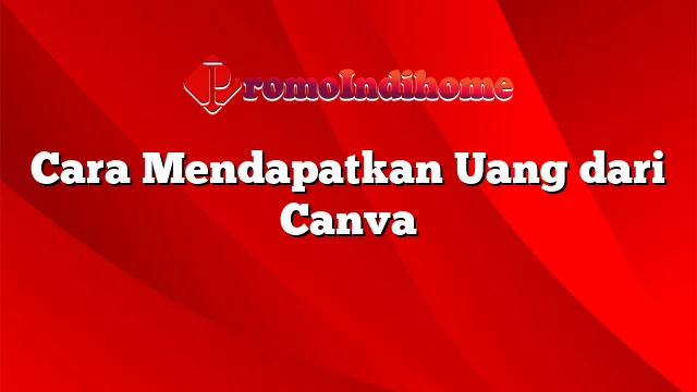 Cara Mendapatkan Uang dari Canva