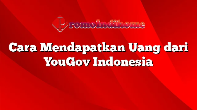 Cara Mendapatkan Uang dari YouGov Indonesia