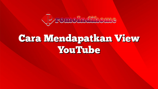 Cara Mendapatkan View YouTube